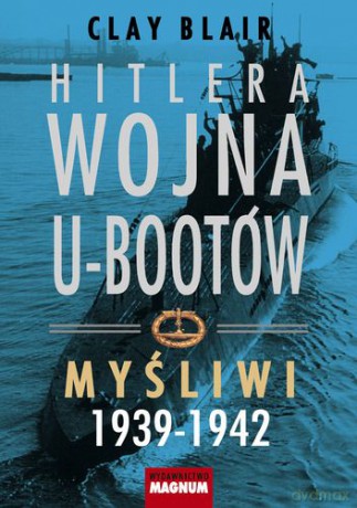 Hitlera Wojna U-Bootów Myśliwi 1939-1942 - Clay Blair [KSIĄŻKA]