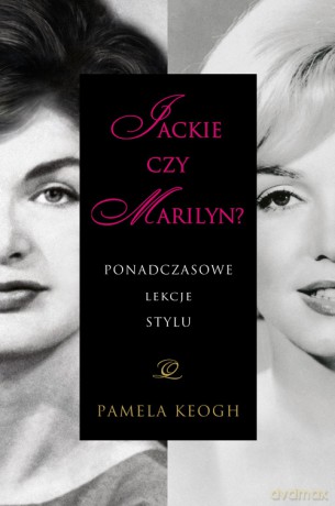 Jackie Czy Marilyn Ponadczasowe Lekcje Stylu - Pamela Keogh [KSIĄŻKA]