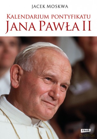 Kalendarium Pontyfikatu Jana Pawła II - Jacek Moskwa [KSIĄŻKA]