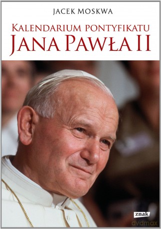 Kalendarium Pontyfikatu Jana Pawła II - Jacek Moskwa [KSIĄŻKA]