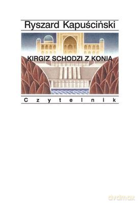 Kirgiz Schodzi Z Konia - Ryszard Kapuściński [KSIĄŻKA]