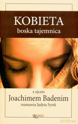 Kobieta. Boska Tajemnica. Z Ojcem Joachimem Badenim Rozmawia Judyta Syrek - Judyta Syrek [KSIĄŻKA]