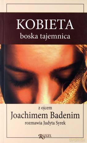 Kobieta. Boska Tajemnica. Z Ojcem Joachimem Badenim Rozmawia Judyta Syrek - Judyta Syrek [KSIĄŻKA]