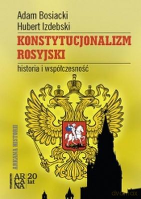 Konstytucjonalizm Rosyjski Historia I Współczesność - Adam Bosiacki, Hubert Izdebski [KSIĄŻKA]