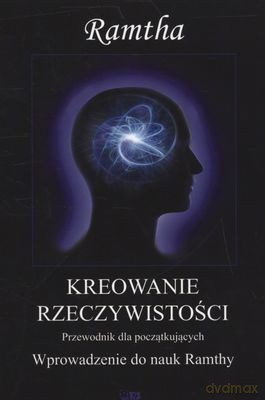 Kreowanie Rzeczywistości Przewodnik Dla Początkujących - Ramtha [KSIĄŻKA]