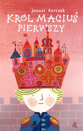 Król Maciuś Pierwszy Wyd. 2013 - Janusz Korczak [KSIĄŻKA]