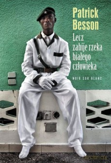 Lecz Zabije Rzeka Białego Człowieka - Patrick Besson [KSIĄŻKA]