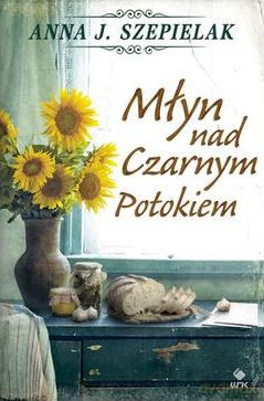 Młyn Nad Czarnym Potokiem - Anna J. Szepielak [KSIĄŻKA]