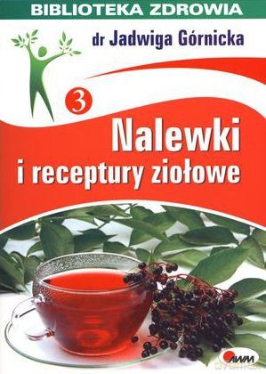 Nalewki i Receptury Ziołowe Biblioteka Zdrowia - Jadwiga Górnicka [KSIĄŻKA]