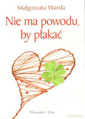 Nie Ma Powodu By Płakać - Małgorzata Warda [KSIĄŻKA]