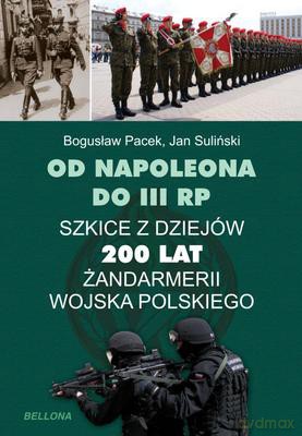 Od Napoleona Do Iii Rp 200 Lat Polskiej Żandarmerii - Bogusław Pacek [KSIĄŻKA]