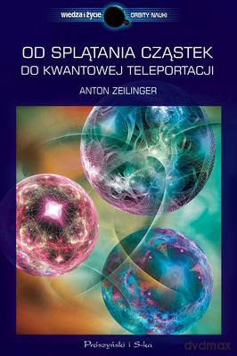 Od Splątania Cząstek Do Kwantowej Teleportacji - Anton Zeilinger [KSIĄŻKA]