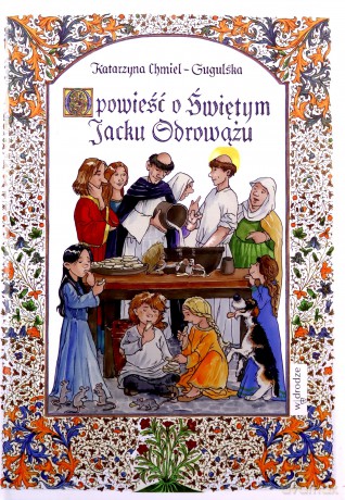 Opowieść o Świętym Jacku Odrowążu - Katarzyna Chmiel-Gugulska [KSIĄŻKA]
