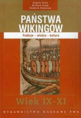 Państwa Wikingów Podboje Władza Kultura Wiek IX-XI - Angelo Forte, Richard Oram, Federik Pedersen [KSIĄŻKA]