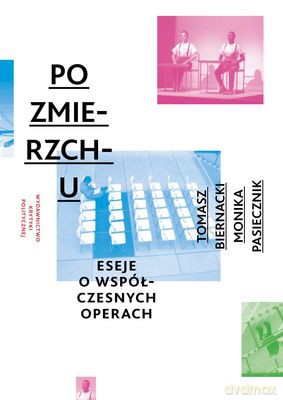Po Zmierzchu Eseje o Współczesnych Operach Opera 2.1 - Tomasz Biernacki, Monika Pasiecznik [KSIĄŻKA]