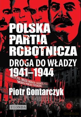 Polska Partia Robotnicza Droga Do Władzy 1941-1944 - Piotr Gontarczyk [KSIĄŻKA]