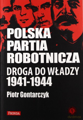 Polska Partia Robotnicza Droga Do Władzy 1941-1944 - Piotr Gontarczyk [KSIĄŻKA]