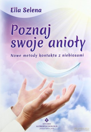 Poznaj Swoje Anioły Nowe Metody Kontaktu z Niebiosami - Ella Selena [KSIĄŻKA]