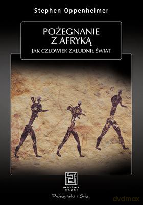 Pożegnanie z Afryką Jak Człowiek Zaludnił Świat - Stephen Oppenheimer [KSIĄŻKA]