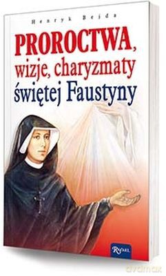 Proroctwa Wizje Charyzmaty Świętej Faustyny - Henryk Bejda [KSIĄŻKA]