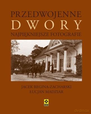 Przedwojenne Dwory Najpiękniejsze Fotografie - Jacek Reginia-Zacharski [KSIĄŻKA]