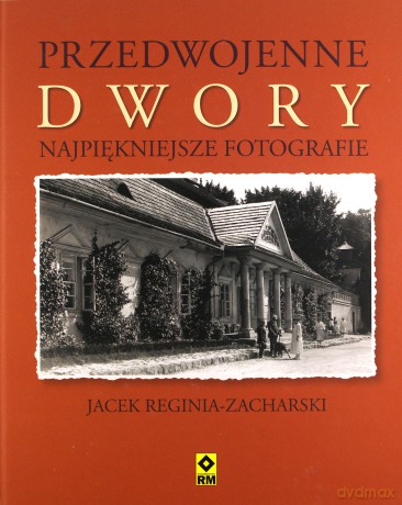 Przedwojenne Dwory Najpiękniejsze Fotografie - Jacek Reginia-Zacharski [KSIĄŻKA]