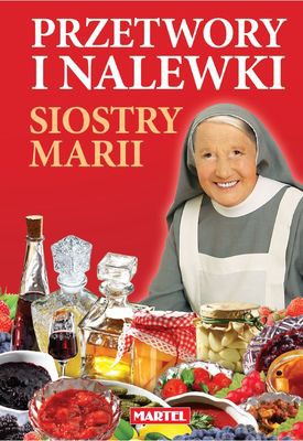Przetwory I Nalewki Siostry Marii - Siostra Maria Goretti [KSIĄŻKA]