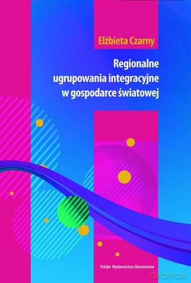 Regionalne Ugrupowania Integracyjne w Gospodarce Światowej - Elżbieta Czarny [KSIĄŻKA]