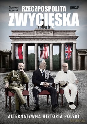 Rzeczpospolita Zwycięska Alternatywna Historia Polski - Ziemowit Szczerek [KSIĄŻKA]