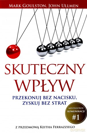 Skuteczny Wpływ Przekonuj Bez Nacisku Zyskuj Bez Strat - Mark Goulston, John Ullmen [KSIĄŻKA]