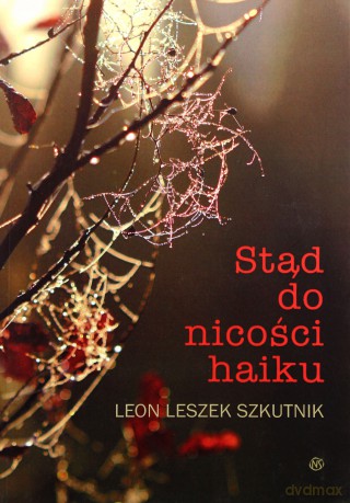 Stąd Do Nicości Haiku - Leon Leszek Szkutnik [KSIĄŻKA]