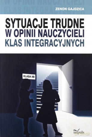 Sytuacje Trudne W Opinii Nauczycieli Klas Integracyjnych - Zenon Gajdzica [KSIĄŻKA]