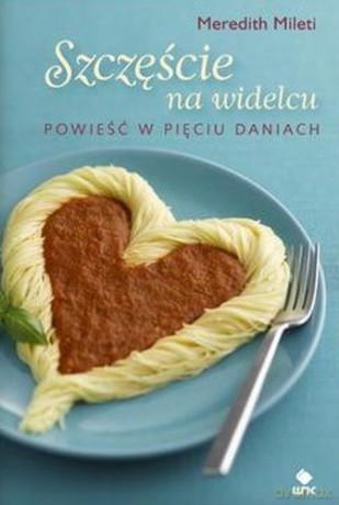 Szczęście Na Widelcu Powieść W Pięciu Daniach - Meredith Mileti [KSIĄŻKA]