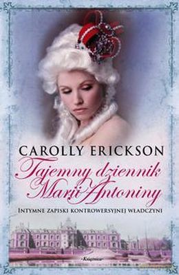 Tajemny Dziennik Marii Antoniny - Carolly Erickson [KSIĄŻKA]