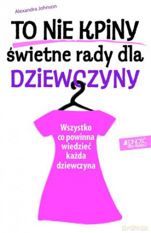 To Nie Kpiny Świetne Rady Dla Dziewczyny - Alexandra Johnson [KSIĄŻKA]