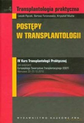 Transplantologia Praktyczna Tom 4 Postępy w Transplantologii - Leszek Pączek, Bartosz Foroncewicz, Krzysztof Mucha [KSIĄŻKA]
