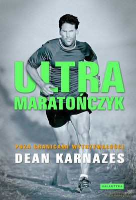 Ultramaratończyk Poza Granicami Wytrzymałości - Dean Karnazes [KSIĄŻKA]