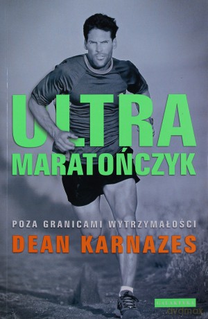 Ultramaratończyk Poza Granicami Wytrzymałości - Dean Karnazes [KSIĄŻKA]