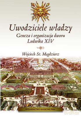 Uwodziciele Władzy Dwór Ludwika XIV - Wojciech St. Magdziarz [KSIĄŻKA]