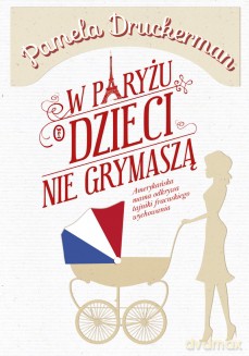 W Paryżu Dzieci Nie Grymaszą - Pamela Druckerman [KSIĄŻKA]