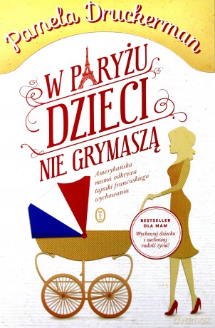 W Paryżu Dzieci Nie Grymaszą - Pamela Druckerman [KSIĄŻKA]