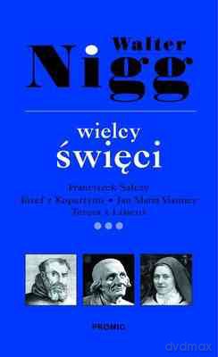 Wielcy Święci Tom 3 Franciszek Salezy Józef Z Kupertynu Jan Maria Vianney Teresa Z Lisieux - Walter Nigg [KSIĄŻKA]
