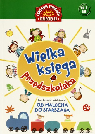 Wielka Księga Przedszkolaka Od Malucha Do Starszaka - Beata Dawczak, Izabela Spychał [KSIĄŻKA]