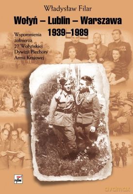 Wołyń Lublin Warszawa Wspomnienia Żołnierza 27 Wołyńskiej Dywizji Piechoty Armii Krajowej - Władysław Filar [KSIĄŻKA]