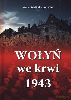 Wołyń We Krwi 1943 - Joanna Wieliczka-Szarkowa [KSIĄŻKA]