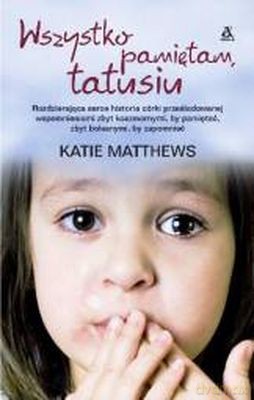 Wszystko Pamiętam Tatusiu - Katie Mathews [KSIĄŻKA]