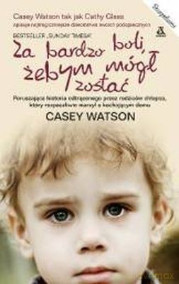 Za Bardzo Boli Żebym Mógł Zostać - Casey Watson [KSIĄŻKA]