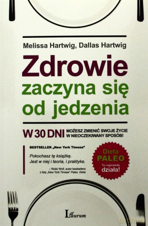 Zdrowie Zaczyna Się Od Jedzenia - Melissa Hartwig, Dallas Hartwig [KSIĄŻKA]