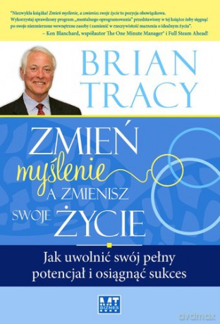 Zmień Myślenie a Zmienisz Swoje Życie - Brian Tracy [KSIĄŻKA]