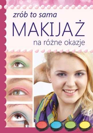 Zrób To Sama Makijaż Na Różne Okazje [KSIĄŻKA]